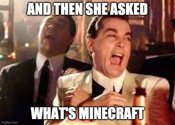 And then he said .... | AND THEN SHE ASKED; WHAT'S MINECRAFT | image tagged in and then he said | made w/ Imgflip meme maker