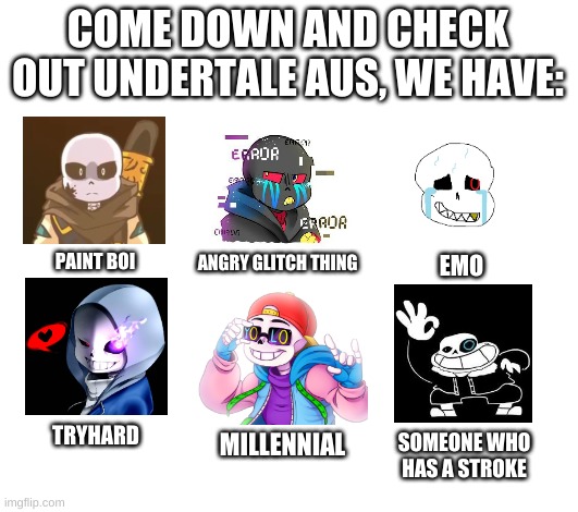 hmm | COME DOWN AND CHECK OUT UNDERTALE AUS, WE HAVE:; PAINT BOI; ANGRY GLITCH THING; EMO; SOMEONE WHO HAS A STROKE; TRYHARD; MILLENNIAL | image tagged in memes,funny,sans,undertale | made w/ Imgflip meme maker