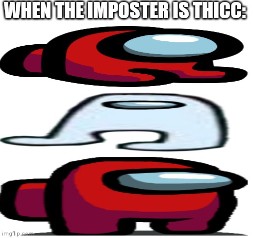 AMOGTHICC | WHEN THE IMPOSTER IS THICC: | image tagged in blank white template | made w/ Imgflip meme maker