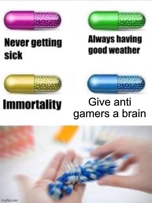 How are they dumb as fuck | Give anti gamers a brain | image tagged in the blue pil,reddit | made w/ Imgflip meme maker