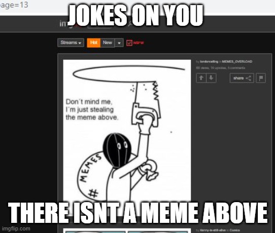 JOKES ON YOU THERE ISNT A MEME ABOVE | made w/ Imgflip meme maker