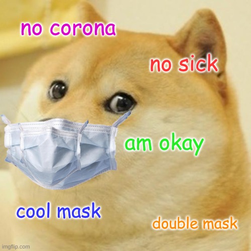 Doge | no corona; no sick; am okay; cool mask; double mask | image tagged in memes,doge | made w/ Imgflip meme maker