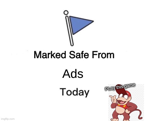 Marked Safe From Meme | Ads; PLay this game | image tagged in memes,marked safe from | made w/ Imgflip meme maker