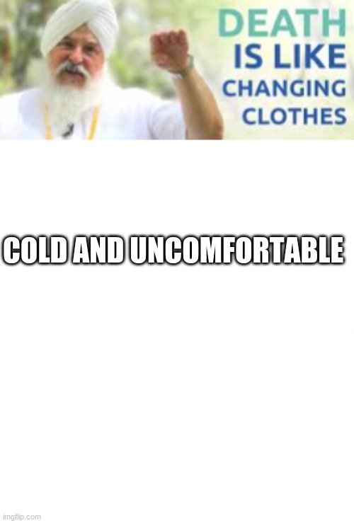COLD AND UNCOMFORTABLE | image tagged in just white | made w/ Imgflip meme maker