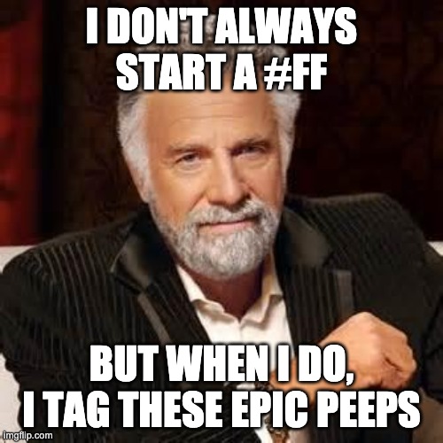 FF Dos Equis | I DON'T ALWAYS START A #FF; BUT WHEN I DO, I TAG THESE EPIC PEEPS | image tagged in dos equis guy awesome | made w/ Imgflip meme maker