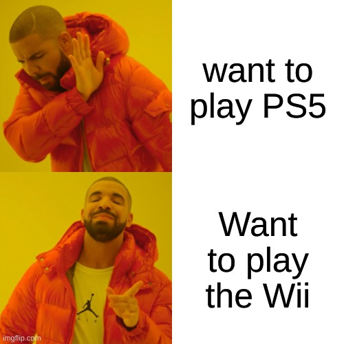 play Wii | want to play PS5; Want to play the Wii | image tagged in memes,drake hotline bling | made w/ Imgflip meme maker