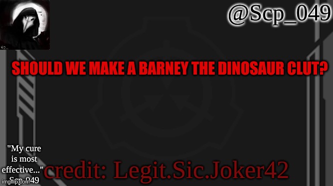 ???? | SHOULD WE MAKE A BARNEY THE DINOSAUR CLUT? credit: Legit.Sic.Joker42 | image tagged in scp_049 | made w/ Imgflip meme maker