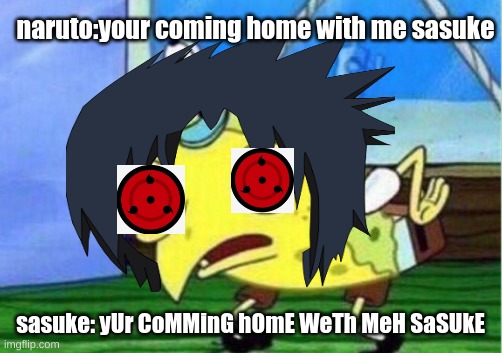 sponge bob naruto | naruto:your coming home with me sasuke; sasuke: yUr CoMMinG hOmE WeTh MeH SaSUkE | image tagged in funny | made w/ Imgflip meme maker