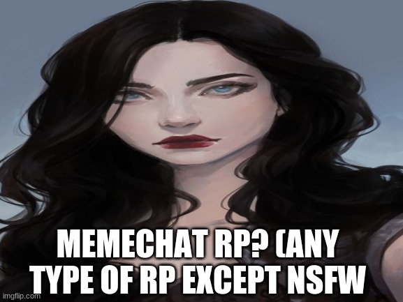 rp | MEMECHAT RP? (ANY TYPE OF RP EXCEPT NSFW | image tagged in roleplaying,randomgooglepic,memechat | made w/ Imgflip meme maker