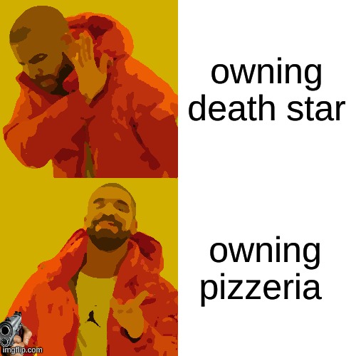 got that inf pizza | owning death star; owning pizzeria | image tagged in memes,drake hotline bling | made w/ Imgflip meme maker