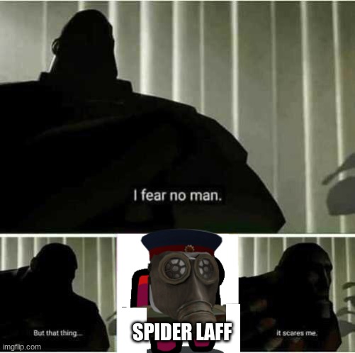 Spider Laff: EXISTS! Tom Holland: I fear no man. But that thing... It scares me. | SPIDER LAFF | image tagged in i fear no man but that thing it scares me,spider laff | made w/ Imgflip meme maker
