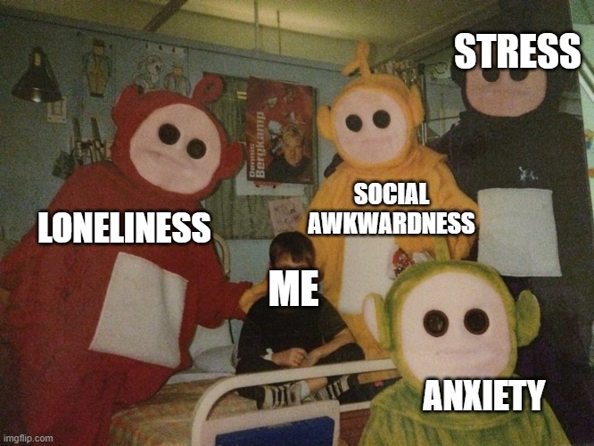 When the whole squad come through for you | STRESS; SOCIAL AWKWARDNESS; LONELINESS; ME; ANXIETY | image tagged in psycho teletubbies | made w/ Imgflip meme maker