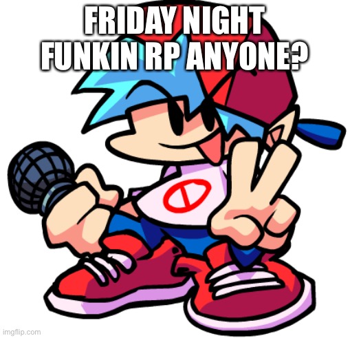 i’m bored | FRIDAY NIGHT FUNKIN RP ANYONE? | image tagged in boyfriend | made w/ Imgflip meme maker