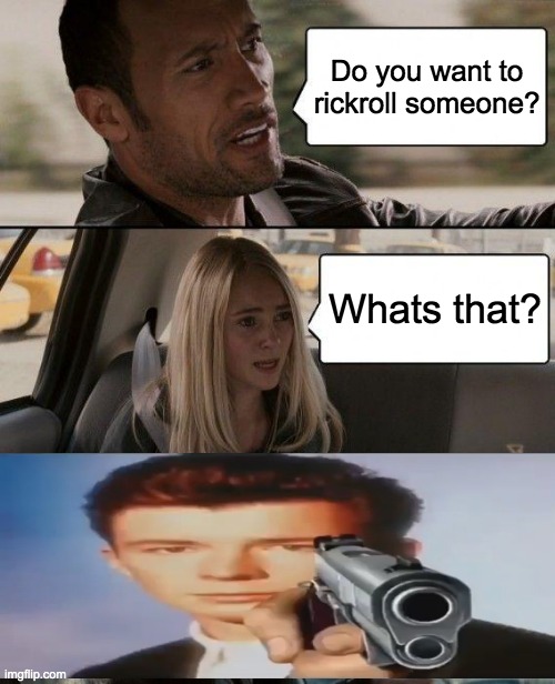 The Rock Driving | Do you want to rickroll someone? Whats that? | image tagged in memes,the rock driving | made w/ Imgflip meme maker