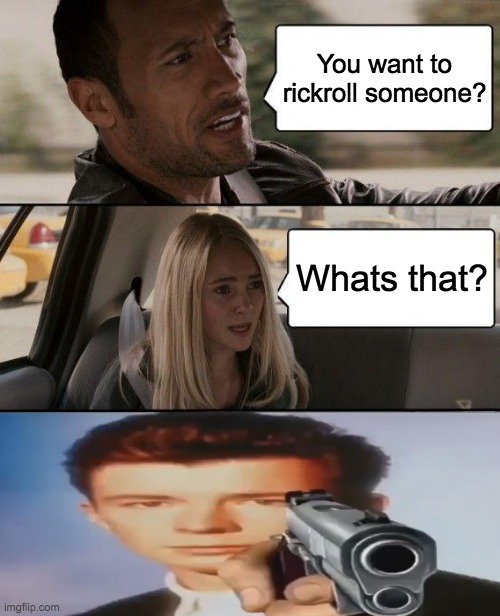 The Rock Driving | You want to rickroll someone? Whats that? | image tagged in memes,the rock driving | made w/ Imgflip meme maker
