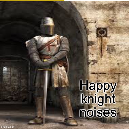 Happy knight noises | made w/ Imgflip meme maker
