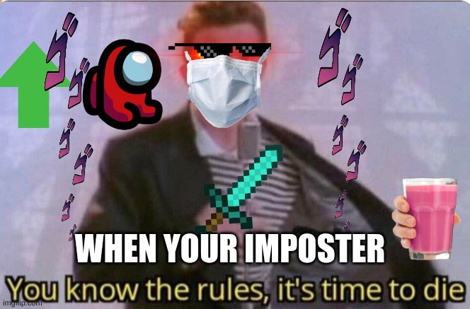 when 6 year olds make memes | WHEN YOUR IMPOSTER | image tagged in die | made w/ Imgflip meme maker