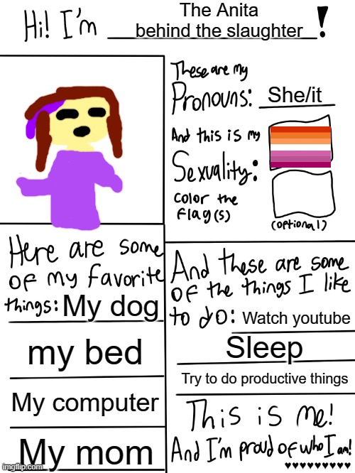*insert purple GIRL music* | The Anita behind the slaughter; She/it; My dog; Watch youtube; my bed; Sleep; Try to do productive things; My computer; My mom; ♥♥♥♥♥♥♥♥♥ | image tagged in lgbtq stream account profile,i am the anita behind the slaughter uwu | made w/ Imgflip meme maker