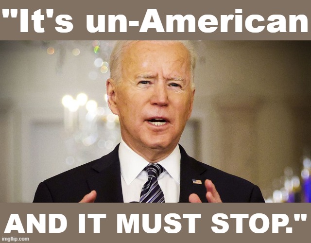 President Biden denounces the anti-Asian bigotry which escalated during the Covid pandemic. [Trump's "China virus" much?] | "It's un-American; AND IT MUST STOP." | image tagged in joe biden it must stop,bigotry,bigots,china virus,covid-19,pandemic | made w/ Imgflip meme maker