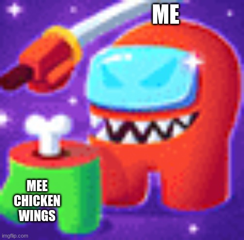 hehe | ME; MEE CHICKEN WINGS | image tagged in among us,red sus | made w/ Imgflip meme maker