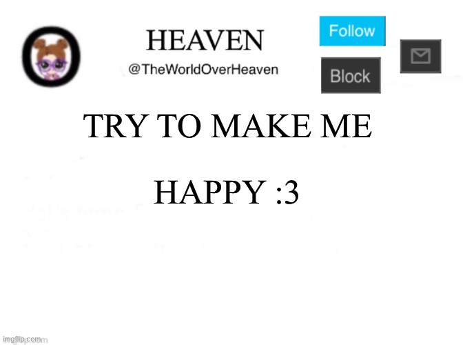 I HATE MUFFINS | TRY TO MAKE ME; HAPPY :3 | image tagged in heaven template | made w/ Imgflip meme maker