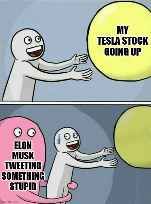Running Away Balloon | MY TESLA STOCK GOING UP; ELON MUSK TWEETING SOMETHING STUPID | image tagged in memes,running away balloon | made w/ Imgflip meme maker