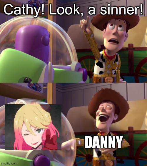 Danny: Cathy! Look a sinner! Cathy: WHERE?! | Cathy! Look, a sinner! DANNY | image tagged in toy story funny scene | made w/ Imgflip meme maker