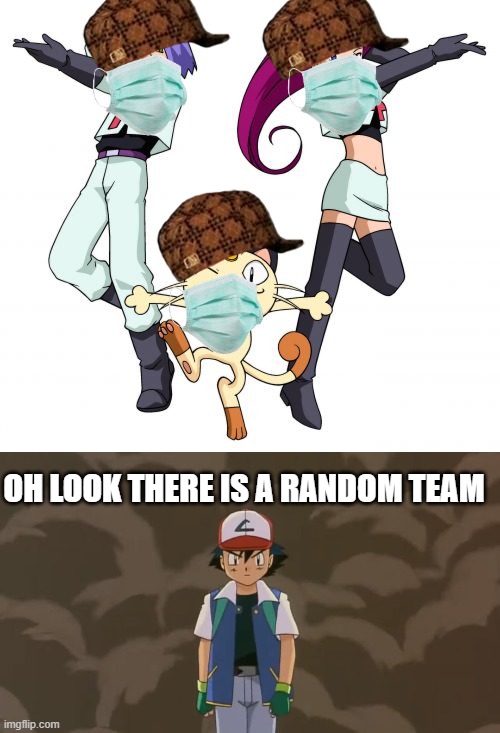OH LOOK THERE IS A RANDOM TEAM | image tagged in memes,team rocket,ash ketchum 10 year old bad ass | made w/ Imgflip meme maker