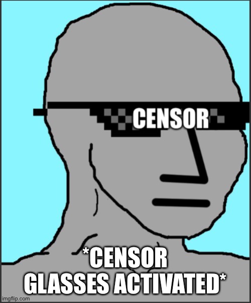 Censor glasses | *CENSOR GLASSES ACTIVATED* | image tagged in censor glasses | made w/ Imgflip meme maker