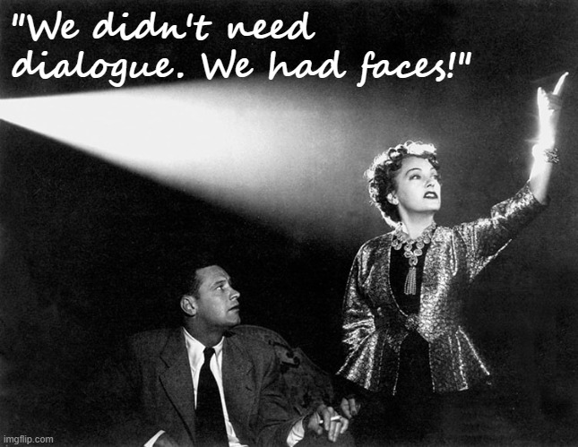 Gloria Swanson William Holden Sunset Boulevard 1950 | "We didn't need dialogue. We had faces!" | image tagged in gloria swanson william holden sunset boulevard 1950 | made w/ Imgflip meme maker