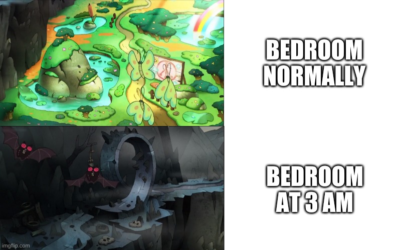 new temp | BEDROOM NORMALLY; BEDROOM AT 3 AM | image tagged in different roads | made w/ Imgflip meme maker