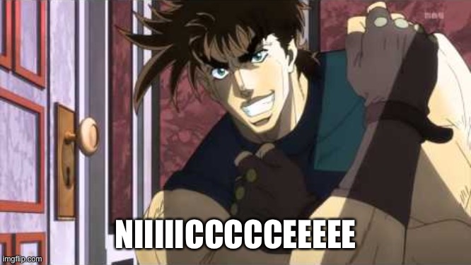 NICE jojo | NIIIIICCCCCEEEEE | image tagged in nice jojo | made w/ Imgflip meme maker