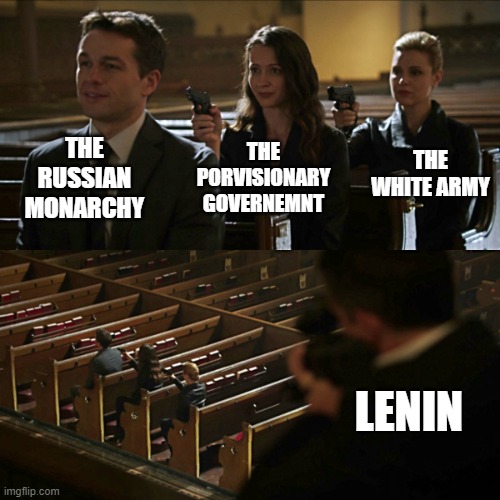 lenin vs the world | THE RUSSIAN MONARCHY; THE WHITE ARMY; THE PORVISIONARY GOVERNEMNT; LENIN | image tagged in assassination chain | made w/ Imgflip meme maker