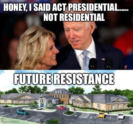 Sliden’ Acting Residential | HONEY, I SAID ACT PRESIDENTIAL......            NOT RESIDENTIAL; FUTURE RESISTANCE | image tagged in acting residential,biden,bad memory | made w/ Imgflip meme maker