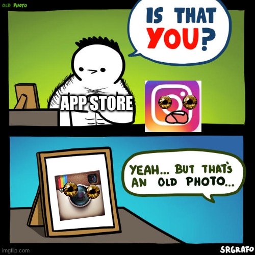 . | APP STORE | image tagged in is that you yeah but that's an old photo | made w/ Imgflip meme maker