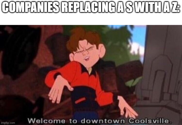 Welcome to Downtown Coolsville | COMPANIES REPLACING A S WITH A Z: | image tagged in welcome to downtown coolsville | made w/ Imgflip meme maker