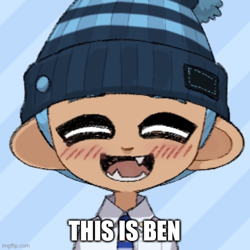 B e n | THIS IS BEN | image tagged in ben | made w/ Imgflip meme maker