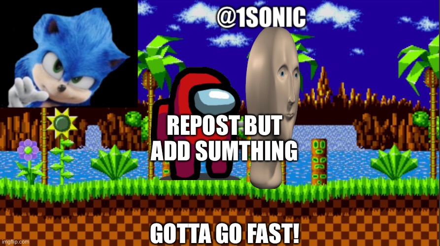 IS MINE | REPOST BUT ADD SUMTHING; GOTTA GO FAST! | image tagged in is mine | made w/ Imgflip meme maker