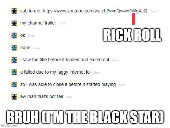 so close | RICK ROLL; BRUH (I'M THE BLACK STAR) | image tagged in memes,blank white template,bruh moment,rick roll | made w/ Imgflip meme maker