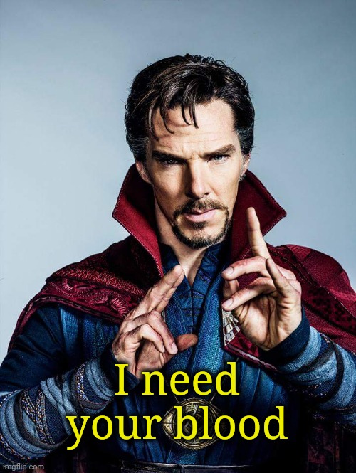 doctor strange | I need your blood | image tagged in doctor strange | made w/ Imgflip meme maker