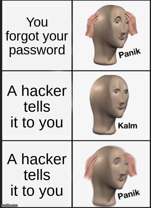 Panik Kalm Panik | You forgot your password; A hacker tells it to you; A hacker tells it to you | image tagged in memes,panik kalm panik,panik | made w/ Imgflip meme maker