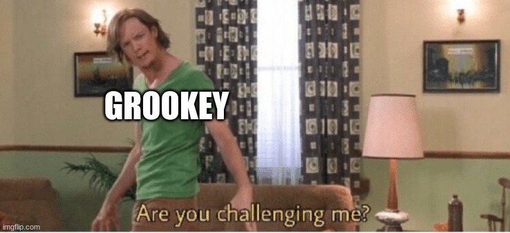 are you challenging me | GROOKEY | image tagged in are you challenging me | made w/ Imgflip meme maker