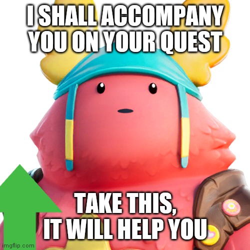 Guff | I SHALL ACCOMPANY YOU ON YOUR QUEST TAKE THIS, IT WILL HELP YOU | image tagged in guff | made w/ Imgflip meme maker