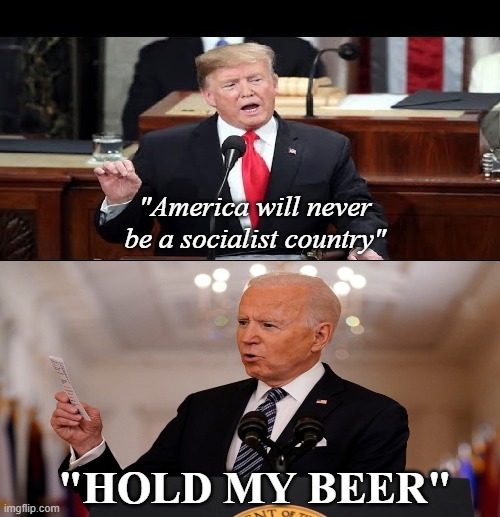 You are here | "America will never be a socialist country"; "HOLD MY BEER" | image tagged in donald trump | made w/ Imgflip meme maker