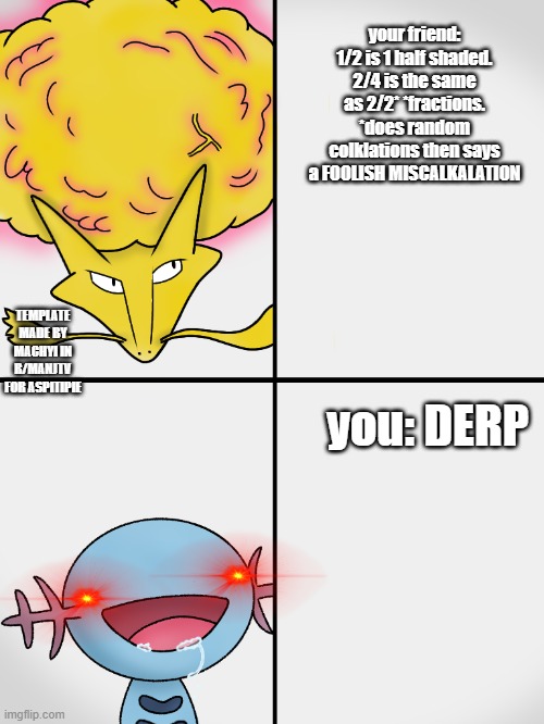 this meme was for aspitipie on r/manjtv also some1 else made this template but also the permission was public | your friend: 1/2 is 1 half shaded. 2/4 is the same as 2/2* *fractions. *does random colklations then says a FOOLISH MISCALKALATION; TEMPLATE MADE BY MACHYI IN R/MANJTV FOR ASPITIPIE; you: DERP | image tagged in big brain | made w/ Imgflip meme maker