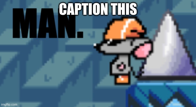 Man. | CAPTION THIS | image tagged in man | made w/ Imgflip meme maker