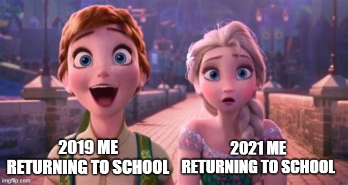 Returning to school after quarantine | 2021 ME RETURNING TO SCHOOL; 2019 ME RETURNING TO SCHOOL | image tagged in happy anna and worried elsa | made w/ Imgflip meme maker