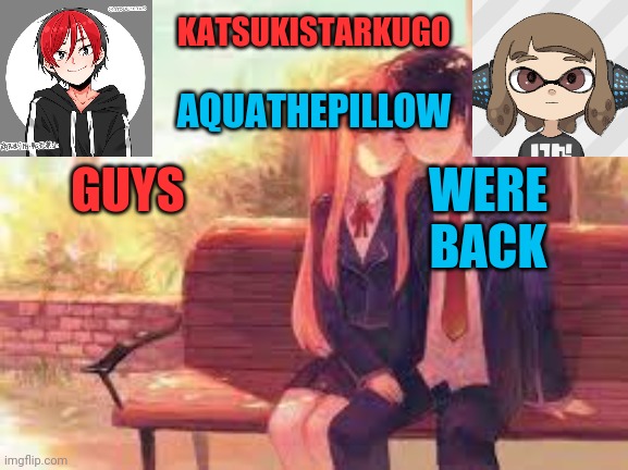KatsukiStarkugoXAquathepillow | GUYS; WERE BACK | image tagged in katsukistarkugoxaquathepillow | made w/ Imgflip meme maker
