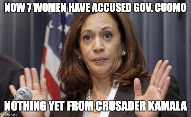 Kamala Harris | NOW 7 WOMEN HAVE ACCUSED GOV. CUOMO; NOTHING YET FROM CRUSADER KAMALA | image tagged in kamala harris,andrew cuomo | made w/ Imgflip meme maker