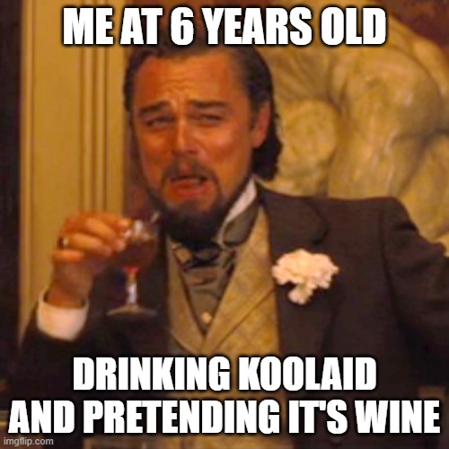 true | ME AT 6 YEARS OLD; DRINKING KOOLAID AND PRETENDING IT'S WINE | image tagged in memes,laughing leo | made w/ Imgflip meme maker